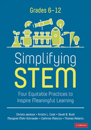 Simplifying STEM [6-12] Four Equitable Practices to Inspire Meaningful Learning【電子書籍】[ Christa Jackson ]