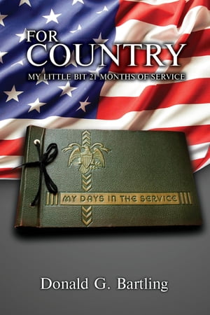 FOR COUNTRY MY LITTLE BIT 21 MONTHS OF SERVICEŻҽҡ[ Donald G. Bartling ]