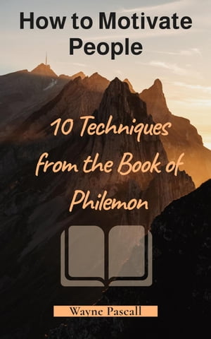 How to Motivate People - 10 Techniques from the Book of Philemon