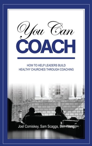 You Can CoachHow to Help Leaders Build Healthy Churches through Coaching【電子書籍】[ Joel Comiskey ]