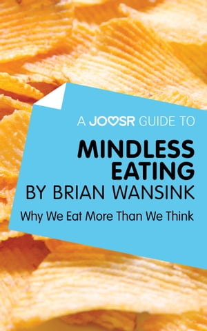 A Joosr Guide to... Mindless Eating by Brian Wansink: Why We Eat More Than We Think