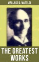 The Greatest Works of Wallace D. Wattles The Science of Getting Rich, The Science of Being Well, The Science of Being Great, The Personal Power Course, A New Christ and more【電子書籍】 Wallace D. Wattles