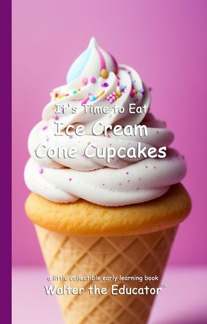 楽天楽天Kobo電子書籍ストアIt's Time to Eat Ice Cream Cone Cupcakes【電子書籍】[ Walter the Educator ]
