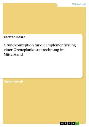 Grundkonzeption für die Implementierung einer Grenzplankostenrechnung im Mittelstand