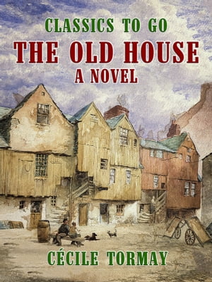 The Old House A Novel【電子書籍】[ C?cile Tormay ]