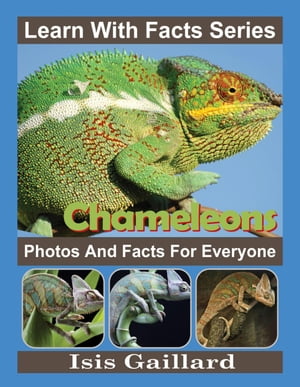 Chameleons Photos and Facts for Everyone Learn With Facts Series, #8Żҽҡ[ Isis Gaillard ]