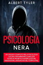 Psicologia Nera Un viaggio completo nella psicologia oscura, per imparare le migliori tecniche proibite di manipolazione, persuasione, linguaggio del corpo e PNL