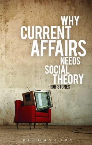 Why Current Affairs Needs Social Theory【電子書籍】 Professor Rob Stones