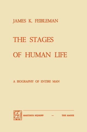 The Stages of Human Life A Biography of Entire Man【電子書籍】[ J.K. Feibleman ]