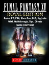 Final Fantasy XV Royal Edition, Game, PC, PS4, Xbox One, DLC, Upgrade, Wiki, Walkthrough, Tips, Cheats, Guide Unofficial【電子書籍】 Josh Abbott