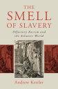 The Smell of Slavery Olfactory Racism and the Atlantic World【電子書籍】[ Andrew Kettl...