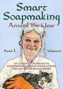 Smart Soapmaking Around the Year: An Almanac of Projects, Experiments, and Investigations for Advanced Soap Making Smart Soap Making, 6【電子書籍】 Anne L. Watson