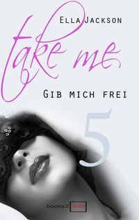 Take Me 5 - Gib mich frei【電子書籍】[ Ella Jackson ]