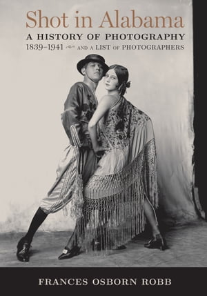 楽天楽天Kobo電子書籍ストアShot in Alabama A History of Photography, 1839?1941, and a List of Photographers【電子書籍】[ Frances Osborn Robb ]