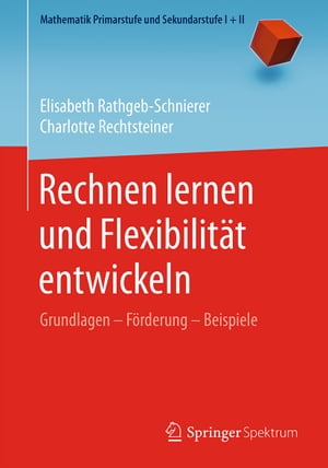 Rechnen lernen und Flexibilit?t entwickeln Grundlagen ? F?rderung ? Beispiele【電子書籍】[ Elisabeth Rathgeb-Schnierer ]