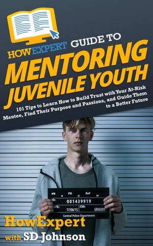 HowExpert Guide to Mentoring Juvenile Youth 101 Tips to Learn How to Build Trust with Your At-Risk Mentee, Find Their Purpose and Passions, and Guide Them to a Better Future