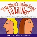 If She Weren 039 t My Best Friend, I 039 d Kill Her Almost 600 Ways Women Drive Their Girlfriends Crazy【電子書籍】 Merry Bloch Jones