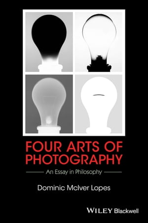 Four Arts of Photography An Essay in Philosophy【電子書籍】 Dominic McIver Lopes