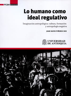 Lo humano como ideal regulativo Imaginaci?n antropol?gica: cultura, formaci?n y antropolog?a negativa