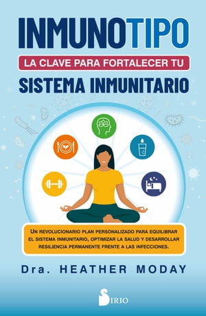 Inmunotipo: la clave para fortalecer tu sistema inmunitario. Un revolucionario plan personalizado para equilibrar el sistema inmunitario, optimizar la salud y desarrollar resiliencia permanente frente a las infecciones.