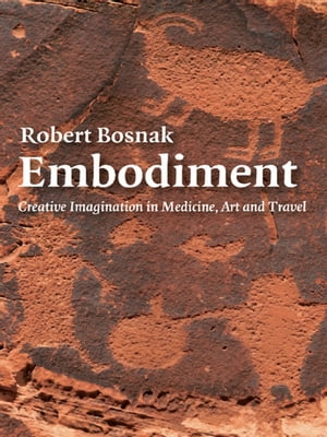 Embodiment Creative Imagination in Medicine, Art and Travel【電子書籍】[ Robert Bosnak ]