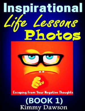 Inspirational Life Lessons Photos (Book 1) : Meaningful Pictures, Escaping From Your Negative Thoughts, Face Your Life Problems By Positive And Optimistic Attitude【電子書籍】[ Kimmy Dawson ]