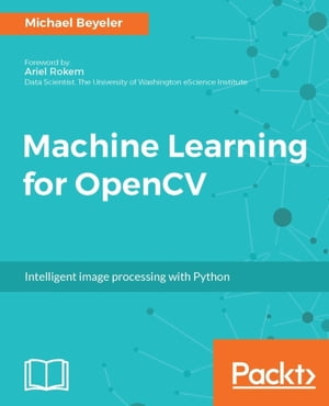 Machine Learning for OpenCV Expand your OpenCV knowledge and master key concepts of machine learning using this practical, hands-on guide.【電子書籍】[ Michael Beyeler ]