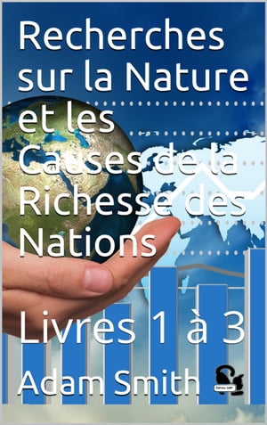 Recherches sur la Nature et les Causes de la Richesse des Nations