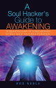 A Soul Hacker 039 s Guide to Awakening 14 Quantum Leaps Of Consciousness To Help Hack Your Soul Evolution.【電子書籍】 Rod Noble