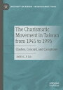 The Charismatic Movement in Taiwan from 1945 to 1995 Clashes, Concord, and Cacop...