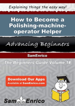 How to Become a Polishing-machine-operator Helper How to Become a Polishing-machine-operator Hel..