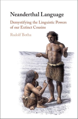 Neanderthal Language Demystifying the Linguistic Powers of our Extinct CousinsŻҽҡ[ Rudolf Botha ]