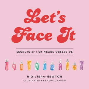 Let's Face It Secrets of a Skincare Obsessive【電子書籍】[ Rio Viera-Newton ]