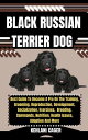 BLACK RUSSIAN TERRIER DOG Best Guide To Become A Pro On The Training, Grooming, Reproduction, Development, Socialization, Exercises, Breeding, Commands, Nutrition, Health Issues, Adoption And More【電子書籍】 KEHLANI CAGER