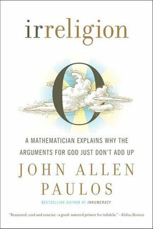 Irreligion A Mathematician Explains Why the Arguments for God Just Don't Add Up