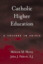 Catholic Higher Education A Culture in Crisis【電子書籍】 Melanie M. Morey