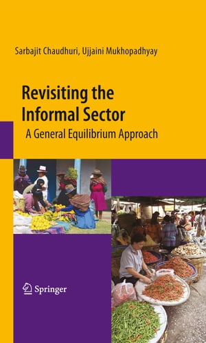 Revisiting the Informal Sector A General Equilibrium Approach【電子書籍】[ Sarbajit Chaudhuri ]
