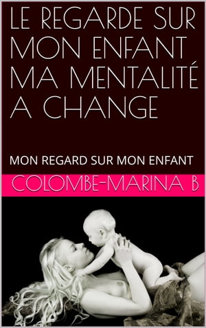 LE REGARD SUR MON ENFANT MA MENTALITÉ A CHANGE