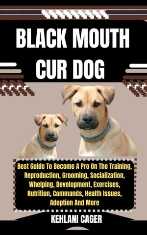 ŷKoboŻҽҥȥ㤨BLACK MOUTH CUR DOG Best Guide To Become A Pro On The Training, Reproduction, Grooming, Socialization, Whelping, Development, Exercises, Nutrition, Commands, Health Issues, Adoption And MoreŻҽҡ[ KEHLANI CAGER ]פβǤʤ653ߤˤʤޤ