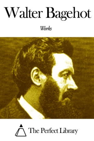 Works of Walter Bagehot【電子書籍】[ Walter Bagehot ]
