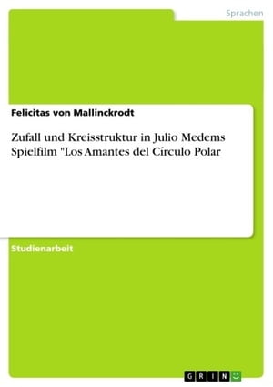 Zufall und Kreisstruktur in Julio Medems Spielfilm 'Los Amantes del C?rculo Polar【電子書籍】[ Felicitas von …