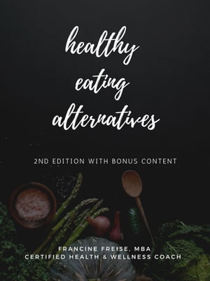 Healthy Eating Alternatives, 2nd Edition with Bonus Content: Family Meal Planning with a Surprisingly Healthy Twist
