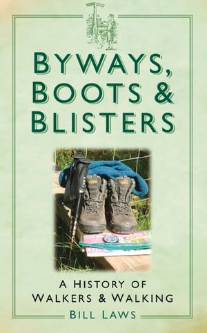 Byways, Boots and Blisters A History of Walkers and Walking【電子書籍】 Bill Laws