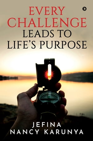 Every Challenge Leads to Life's Purpose【電子書籍】[ Jefina Nancy Karunya ]