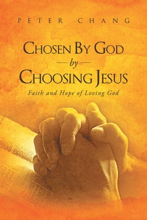 楽天楽天Kobo電子書籍ストアChosen by God by Choosing Jesus Faith and Hope of Loving God Faith and Hope of Loving God【電子書籍】[ Peter Chang ]