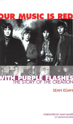Our Music Is Red With Purple Flashes The Story of The Creation【電子書籍】 Sean Egan