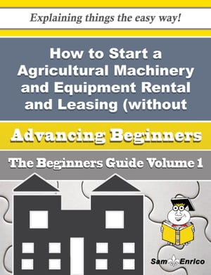 How to Start a Agricultural Machinery and Equipment Rental and Leasing (without Operator) Business (