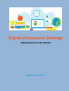 Digital eCommerce Strategy Doing Business On The Internet【電子書籍】 Raghu Ramasubbu