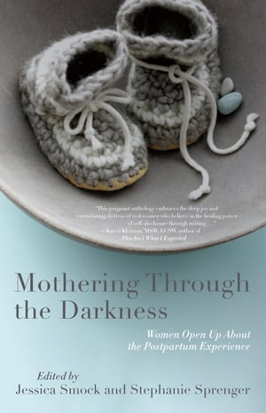 Mothering Through the Darkness Women Open Up About the Postpartum Experience