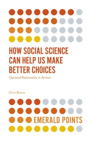 How Social Science Can Help Us Make Better Choices Optimal Rationality in Action【電子書籍】 Chris Brown